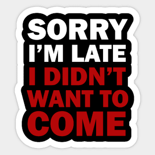 Funny Saying - Sorry I'm Late I Didn't Want To Come Sticker